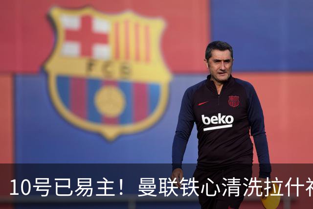 10号已易主！曼联铁心清洗拉什福德，世界杯成最后赌桌